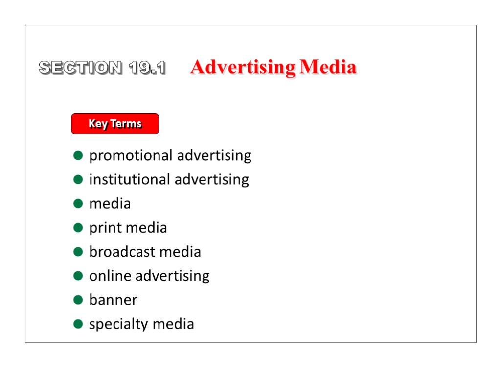 SECTION 19.1 Key Terms promotional advertising institutional advertising media print media broadcast media online